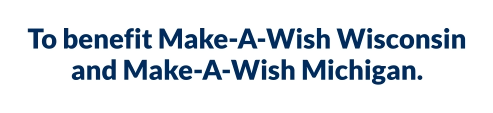 To benefit Make-A-Wish Wisconsin and Make-A-Wish Michigan.