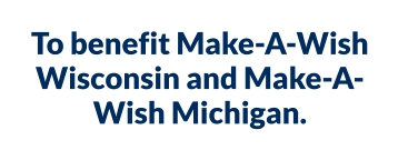 To benefit Make-A-Wish Wisconsin and Make-A-Wish Michigan.