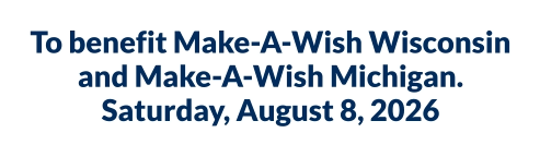 To benefit Make-A-Wish Wisconsin and Make-A-Wish Michigan.Saturday, August 8, 2026