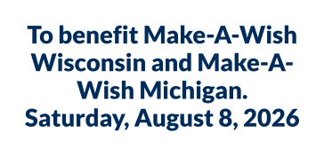 To benefit Make-A-Wish Wisconsin and Make-A-Wish Michigan.Saturday, August 8, 2026