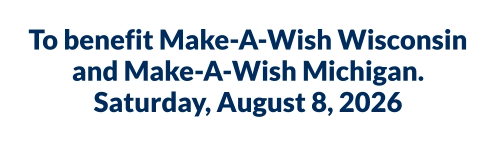 To benefit Make-A-Wish Wisconsin and Make-A-Wish Michigan.Saturday, August 8, 2026